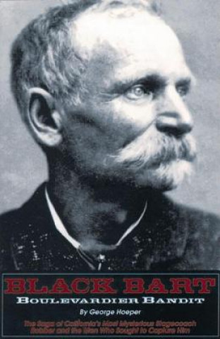 Black Bart: Boulevardier Bandit: The Saga of California's Most Mysterious Stagecoach Robber and the Men Who Sought to Capture Him