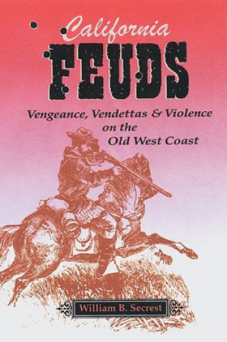 California Feuds: Vengence, Vendettas & Violence on the Old West Coast