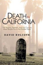 Death in California: The Bizarre, Freakish & Just Curious Ways People Die in the Golden State