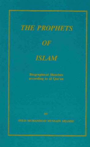 The Prophets of Islam: Biographical Sketches According to Al Qur'an