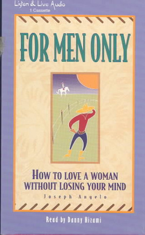 For Men Only: How to Love a Woman Without Losing Your Mind