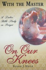 With the Master on Our Knees: A Ladies' Bible Study on Prayer