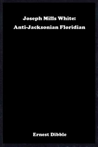 Joseph Mills White: Anti-Jacksonian Floridian