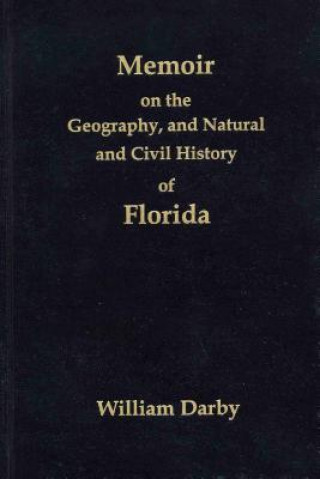 Memoir on the Geography, and Natural and Civil History of Florida [With Map]