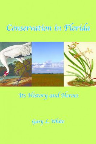 Conservation in Florida: Its History and Heroes: Its History and Heroes