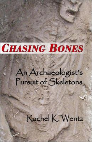 Chasing Bones: An Archaeologist's Pursuit of Skeletons