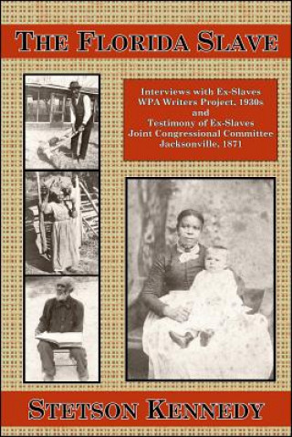 The Florida Slave: Interviews with Ex-Slaves WPA Writers Project, 1930s and Testimony of Ex-Slaves Joint Congressional Committee Jacksonv