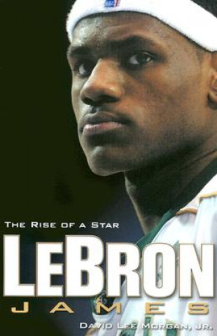 Lebron James: The Rise of a Star (David Lee Morgan)(Brožovaná)