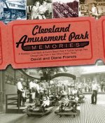 Cleveland Amusement Park Memories: A Nostalgic Look Back at Euclid Beach Park, Puritas Springs Park, Geauga Lake Park, and Other Classic Parks