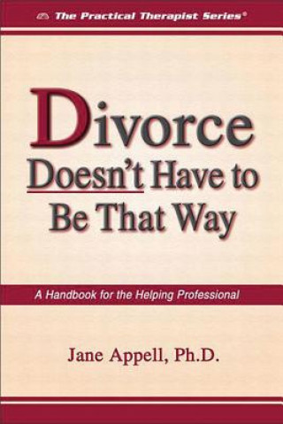 Divorce Doesn't Have to Be That Way: A Handbook for the Helping Professional