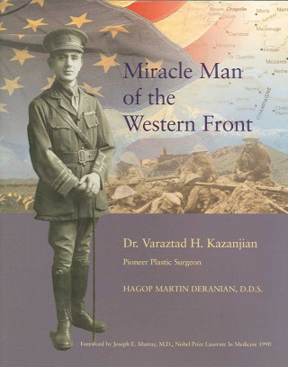 Miracle Man of the Western Front: Dr. Varaztad H. Kazanjian Pioneer Plastic Surgeon