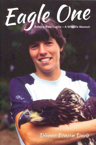 Eagle One: Raising Bald Eagles -- Wildlife Memoir