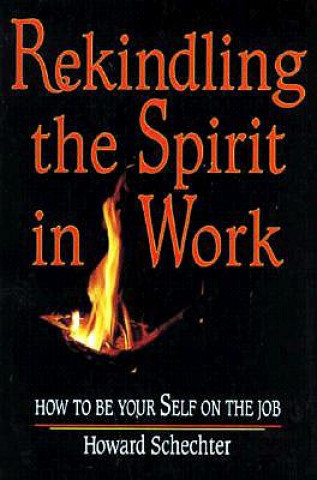 Rekindling the Spirit in Work: How to Be Your Self on the Job