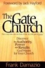 The Gate Church: Discover the Authority, Power and Results God Wants for Your Church