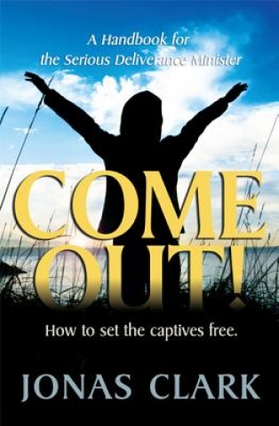 Come Out!: A Handbook for the Serious Deliverance Minister