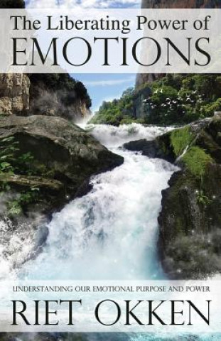 The Liberating Power of Emotions: Understanding Our Emotional Purpose and Power