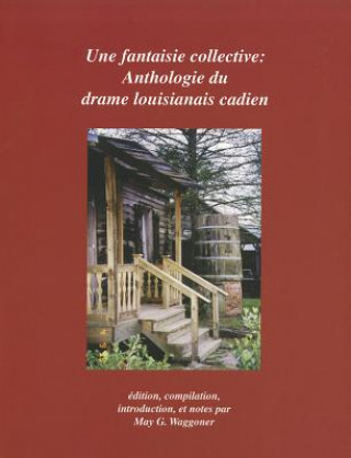 Une Fantaisie Collective: Anthologie Du Drame Louisianais Cadien