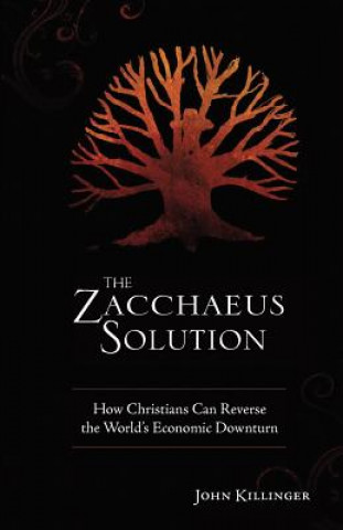 The Zacchaeus Solution: How Christians Can Reverse the World's Economic Downturn