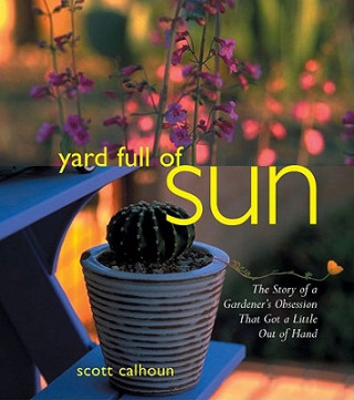 Yard Full of Sun: The Story of a Gardner's Obsession That Got a Little Out of Hand
