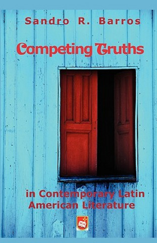 Competing Truths in Contemporary Latin American Literature: Narrating Otherness, Marginality, and the Politics of Representation