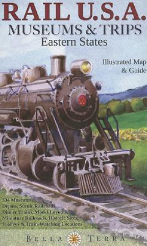 Rail U.S.A. Museums & Trips: Eastern States Illustrated Map & Guide: 334 Museums, Depots, Scenic Railroads, Dinner Trains, Model Layouts, Miniature Ra