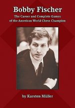 Bobby Fischer: The Career and Complete Games of the American World Chess Champion