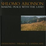Shlomo Aronson: Making Peace with the Land--Designing Israel's Landscapes