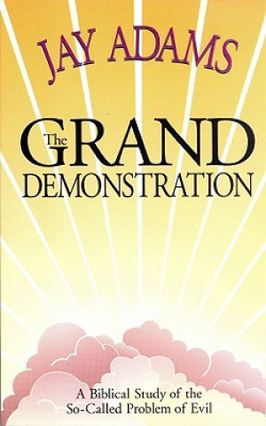 The Grand Demonstration: A Bibical Study of the So-Called Problem of Evil