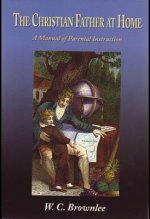 The Christian Father at Home: Or, a Manual of Parental Instruction