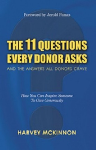 The 11 Questions Every Donor Asks and the Answers All Donors Crave: How You Can Inspire Someone to Give Generously