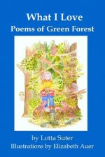 What I Love: Poems of Green Forest