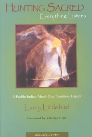 Hunting Sacred, Everything Listens: A Pueblo Indian Man's Oral Tradition Legacy