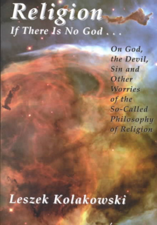 Religion: If There is No God...on God, the Devil, Sin and Other Worries of the So-Called Philosophy of Religion