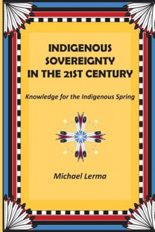 Indigenous Sovereignty in the 21st Century: Knowledge for the Indigenous Spring
