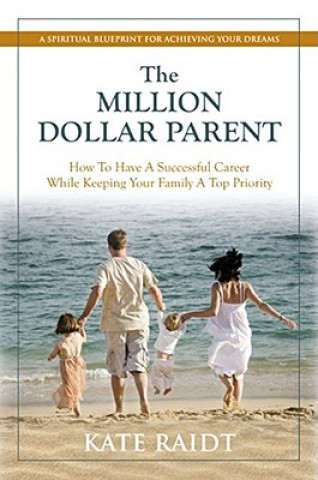 The Million-Dollar Parent: How to Have a Successful Career While Keeping Your Family a Top Priority