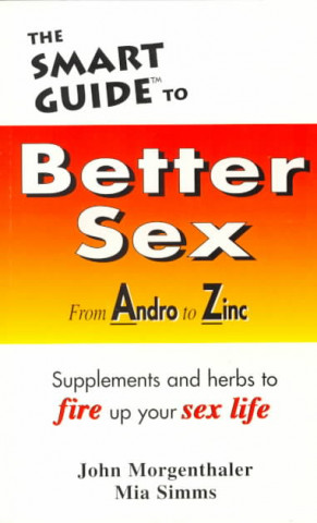 The Smart Guide to Better Sex: Supplements & Herbs to Fire Up Your Sex Life