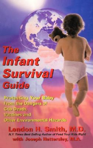The Infant Survival Guide: Protecting Your Baby from the Dangers of Crib Death, Vaccines, and Other Environmental Hazards