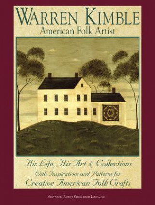 Warren Kimble: American Folk Artist: His Life, His Art & Collections with Inspirations and Patterns for Creative American Folk Crafts