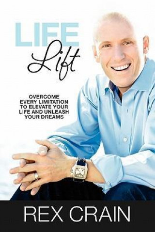 Life Lift: Overcome Every Limitation to Elevate Your Life and Unleash Your Dreams
