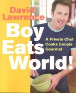 Boy Eats World!: A Private Chef Cooks Simple Gourmet