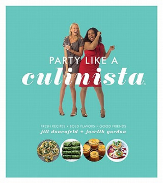 Party Like a Culinista: Fresh Recipes, Bold Flavors, and Good Friends