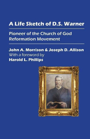 A Life Sketch of D.S. Warner: Pioneer of the Church of God Reformation Movement