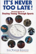 It's Never Too Late!: Personal Stories of Staying Young Through Sports