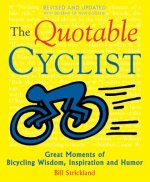 The Quotable Cyclist: Great Moments of Bicycling Wisdom, Inspiration and Humor