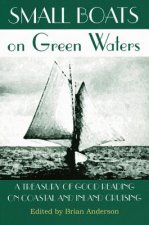 Small Boats on Green Waters: A Treasury of Good Reading on Coastal and Inland Cruising