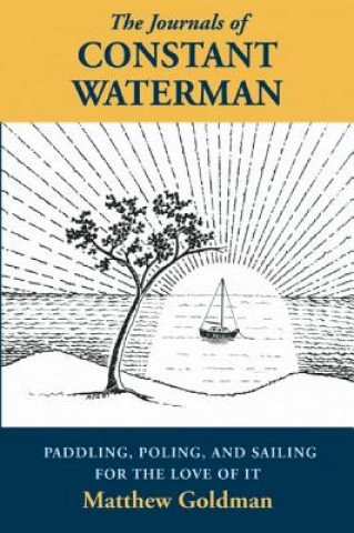 The Journals of Constant Waterman: Paddling, Poling, and Sailing for the Love of It