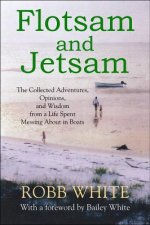 Flotsam and Jetsam: The Collected Adventures, Opinions, and Wisdom from a Life Spent Messing about in Boats