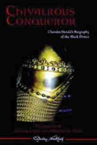 Chivalrous Conqueror: Chandos Herald's Famous Biography of the Black Prince