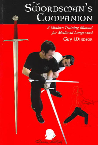 The Swordman's Companion: A Modern Training Manual for the Medieval Longsword