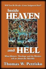Inside Heaven and Hell: What History, Theology and the Mystics Tell Us about the Afterlife